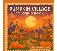 CozyWhimsy: Pumpkin Village - Autumn & Halloween Coloring Book for Kids and Adults: Whimsical Pumpkins, Cute Animals, and Cozy Fall Vibes - Relaxing ... for Creative Coloring Fun (CozyWhimsy Series)