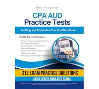 CPA AUD Practice Tests: Auditing and Attestation Exam Prep Workbook with 312 Practice Questions, 4 Mock Exams, Clear Explanations, and Study Tips