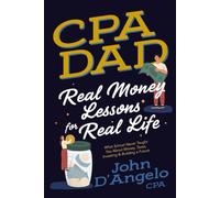 CPA DAD: Real Money Lessons for Real Life: What School Never Taught You About Money, Taxes, Investing, & Building a Future