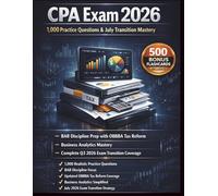 CPA Exam 2026: 1,000 Practice Questions and The July Transition: BAR Discipline Prep with OBBBA Tax Reform, Business Analytics Mastery and Complete Q3 2026 Exam Transition Coverage