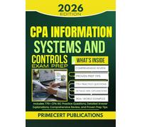 CPA INFORMATION SYSTEMS AND CONTROLS EXAM PREP 2026: Includes 775+ CPA ISC Practice Questions, Detailed Answer Explanations, Comprehensive Review, and Proven Prep Tips
