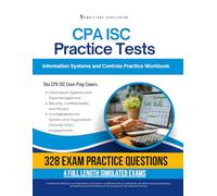 CPA ISC Practice Tests: Information Systems and Controls Exam Prep Workbook with 328 Practice Questions, 4 Mock Exams, Clear Explanations, and Proven Strategies to Pass on Your First Try