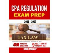 CPA REGULATION EXAM PREP 2026 - 2027: Strengthen Taxation Knowledge, Business Law Skills with 450 Questions and Detailed Explanations