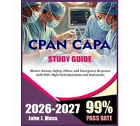 CPAN, CAPA STUDY GUIDE 2026-2027: Master Airway, Safety, Ethics, and Emergency Response with 900+ High-Yield Questions and Rationales