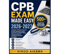 CPB EXAM MADE EASY 2026-2027: Complete CPB Exam Prep with Practice Questions, Answer Explanations, Medical Billing, Insurance Claims & Certification Success Strategies
