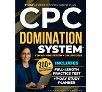 CPC Domination System: The 7-Day Study Guide to Pass the CPC Exam Fast - Includes Medical Coding Essentials, Full-Length Practice Test, and 300+ Realistic Questions