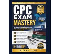 CPC Exam Mastery: The Ultimate Certified Professional Coder Study Guide to Pass the CPC Exam on Your First Attempt with Updated Coding Guidelines, ... Breakdown, and Proven Exam Strategies