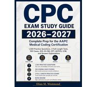 CPC Exam Study Guide 2026-2027: Complete Prep for the AAPC Medical Coding Certification | 1,300 Practice Questions, 3 Full-Length Tests, 100 Cases, ICD-10-CM, CPT, HCPCS, E/M, and Answer Explanations