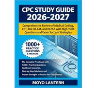 CPC STUDY GUIDE 2026-2027: Comprehensive Review of Medical Coding, CPT, ICD-10-CM, andHCPCS with High-Yield Questions and ExamSuccess Strategies