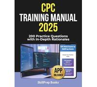 CPC Training Manual: 200 Practice Questions (2 Full Mock Exams) with In-Depth Rationales to Help You Pass the AAPC Examination
