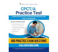 CPCT/A Practice Test: 480 Practice Questions, 4 Full-Length Mock Exams, and Clear Answer Explanations for NHA Certified Patient Care Technician/Assistant (CPCT/A) Review