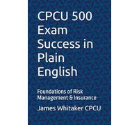 CPCU 500 Exam Success in Plain English: Foundations of Risk Management & Insurance (Insurance Exam Success in Plain English)