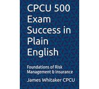CPCU 500 Exam Success in Plain English: Foundations of Risk Management & Insurance (Insurance Exam Success in Plain English)