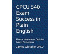 CPCU 540 Exam Success in Plain English: Finance, Investments, Capital & Insurer Performance (Insurance Exam Success in Plain English)