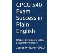CPCU 540 Exam Success in Plain English: Finance, Investments, Capital & Insurer Performance (Insurance Exam Success in Plain English)