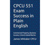CPCU 551 Exam Success in Plain English: Commercial Property, Business Income, Crime & Inland Marine (Insurance Exam Success in Plain English)