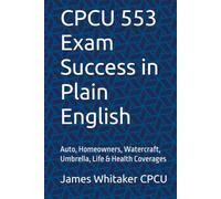 CPCU 553 Exam Success in Plain English: Auto, Homeowners, Watercraft, Umbrella, Life & Health Coverages (Insurance Exam Success in Plain English)