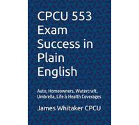 CPCU 553 Exam Success in Plain English: Auto, Homeowners, Watercraft, Umbrella, Life & Health Coverages (Insurance Exam Success in Plain English)