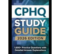 CPHQ STUDY GUIDE Certified Professional in Healthcare Quality Complete Exam Preparation: 1,600+ Practice Questions with Detailed Answer Explanations (CPHQ test exam preparations)
