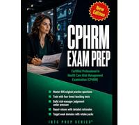 CPHRM EXAM PREP FOR BUSY RISK MANAGERS: BUILD EXAM-READY JUDGEMENT FOR THE CERTIFIED PROFESSIONAL IN HEALTH CARE RISK MANAGEMENT EXAMINATION