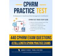 CPHRM Practice Test: Fast-Track Study Guide and Exam Prep With 440 Practice Questions & 4 Full Length Exams For In-Depth Review For Professional in Healthcare Risk Management Certification Success