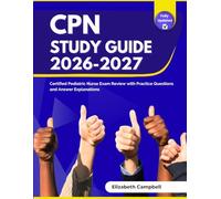 CPN Study Guide 2026-2027: Certified Pediatric Nurse Exam Review with Practice Questions and Answer Explanations