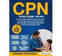 CPN Study Guide: Ace the Certified Pediatric Nurse Exam with Core Concept Reviews, Expert Strategies and 1500 Q&As with Detailed Explanations (10 Full-Length Practice Tests)