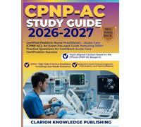 CPNP-AC STUDY GUIDE 2026-2027: Certified Pediatric Nurse Practitioner - Acute Care (CPNP-AC): An Exam-Focused Guide Featuring 1000+ Practice Questions for Confident Acute Care Certification Success
