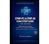 CPNP-PC and CPNP-AC Exam Study Guide 2026-2027: Complete Pediatric Nurse Practitioner Certification Review for Primary Care and Acute Care - 5,000+ ... to Pass the PNCB Exam on Your First Attempt