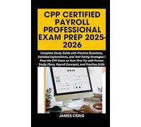 CPP CERTIFIED PAYROLL PROFESSIONAL EXAM PREP 2025-2026: Complete Study Guide with Practice Questions, Detailed Explanations, and Test-Taking Strategies | Pass the CPP Exam on Your First Try.