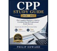 CPP STUDY GUIDE 2026 / 2027: The Complete Beginner's Path to Certified Payroll Professional Exam Success. Aligned to the APA CPP Exam Content Outline ... Questions | Two Full-Length Mock Exams