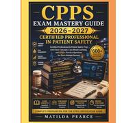 CPPS Exam Mastery Guide 2026-2027: Certified Professional in Patient Safety Prep with Clear Concepts, Case-Based Learning, and 600+ Practice Questions ... Success (Matilda Pearce Guidelines)