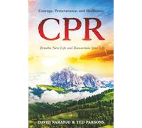CPR: Courage, Perseverance, and Resilience: Breathe New Life and Resuscitate Your Life
