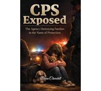 CPS Exposed: The Agency Destroying Families in the Name of Protection (The Accountability Series)