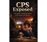 CPS Exposed: The Agency Destroying Families in the Name of Protection (The Accountability Series)