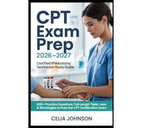 CPT Exam Prep 2026-2027 Certified Phlebotomy Technician Study Guide: Practice Questions, Full-Length Tests & Proven Strategies to Pass the CPT Certification Exam