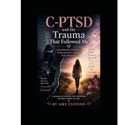 CPTSD and The Trauma that Followed Me: Childhood Trauma, Narcissistic Abuse, and Healing
