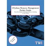 CPython Memory Management Pocket Guide: Deep Knowledge of CPython's Memory Handling in Your Pocket