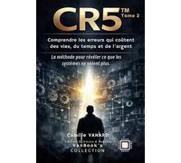 CR5 - Comprendre les erreurs qui coutent des vies, du temps, et de l'argent.: La méthode CR5 - Pour révéler ce que les systèmes ne voient plus.