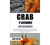 Crab Farming For Beginners: Build Sustainable, Profitable Crab Farms. Step-By-Step Guidance And Proven Strategies For New Aquaculture Farmers