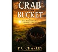 Crab in the Bucket: Why We Leave Freedom, Follow the Crowd, and Climb Into Trouble