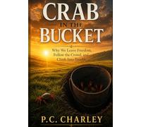 Crab in the Bucket: Why We Leave Freedom, Follow the Crowd, and Climb Into Trouble