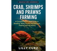 CRAB, SHRIMPS AND PRAWNS FARMING: A Complete Aquaculture Guide to Breeding, Water Quality Management, Feeding, and Harvesting.