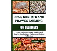 CRAB, SHRIMPS AND PRAWNS FARMING FOR BEGINNERS: Proven Techniques, Expert Insights, And Step-By-Step Guidance For Lucrative Seafood Cultivation