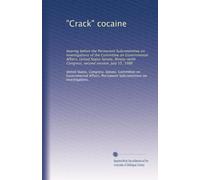 "Crack" cocaine: hearing before the Permanent Subcommittee on Investigations of the Committee on Governmental Affairs, United States Senate, Ninety-ninth Congress, second session, July 15, 1986