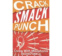 Crack Smack Punch: Living with Misophonia (Selective Sound Sensitivity Syndrome or 4S)