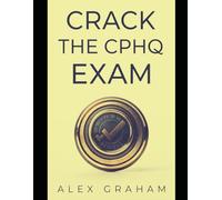 CRACK THE CPHQ EXAM: The Complete, No-Nonsense Guide to Scoring High, Passing on Your First Attempt, and Earning Your Credential (CPHQ test exam preparations)