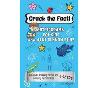 Crack the Fact!: Cryptograms for Kids Who Want to Know It All: 80 Fun Code-Breaking Puzzles and Amazing Facts (All Things Fun for Kids!)