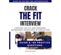 Crack The Fit Interview - Guide and +85 Practice Questions to Prepare for Fit and Personal Experience Interviews in Consulting: Use MBA storytelling ... Bain, BCG and other consulting firms)