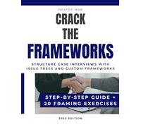 Crack The Frameworks - Structure Case Interviews with Issue Trees and Custom Frameworks - Guide and 20 Exercises: Learn to design custom frameworks ... Bain, BCG and other consulting firms)